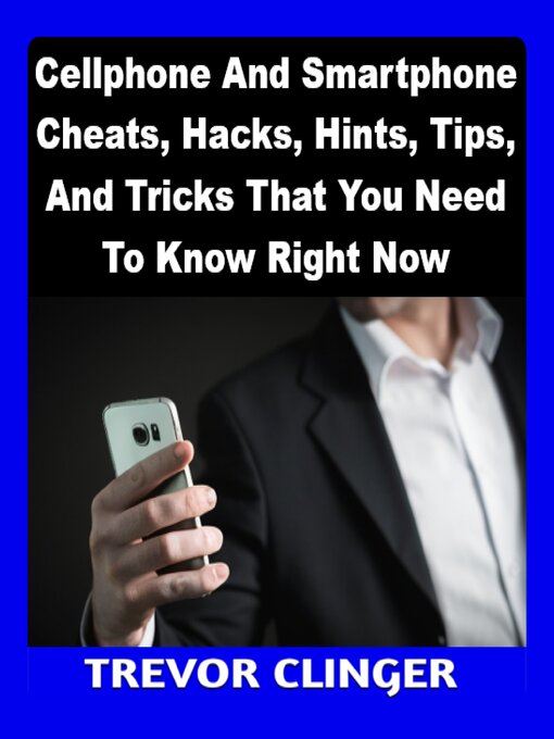 Title details for Cellphone and Smartphone Cheats, Hacks, Hints, Tips, and Tricks That You Need to Know Right Now by Trevor Clinger - Available